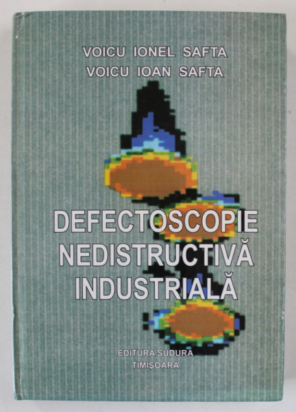 DEFECTOSCOPIE NEDISTRUCTIVA INDUSTRIALA de VOICU IONEL SAFTA si VOICU IOAN SAFTA , 2001, DEDICATIE *