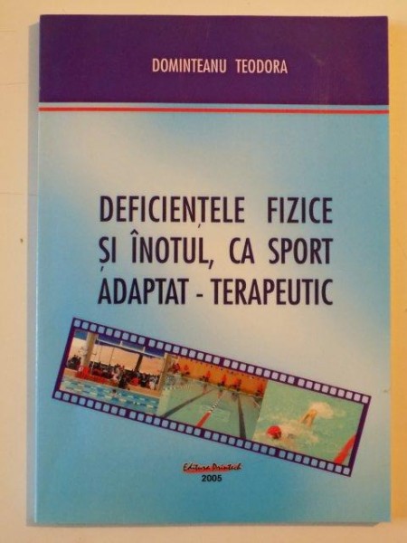 DEFICIENTELE FIZICE SI INOTUL CA SPORT ADAPTAT TERAPEUTIC de DOMINTEANU TEODORA, 2005