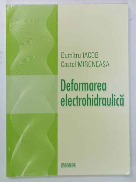 DEFORMAREA ELECTROHIDRAULICA de DUMITRU IACOB si COSTEL MIRONEASA, 2008
