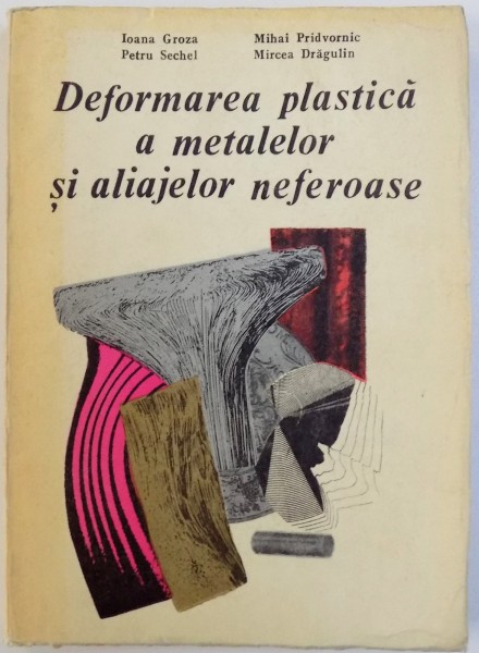 DEFORMAREA PLASTICA A METALELOR SI ALIAJELOR NEFEROASE de IOANA GROZA .. MIRCEA DRAGULIN , 1977