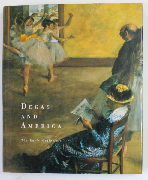 DEGAS AND AMERICA , THE EARLY COLLECTORS by ANN DUMAS and DAVID A. BRENNEMAN , 2001