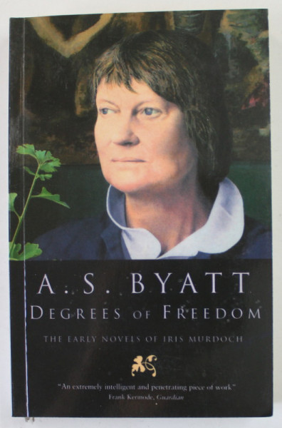 DEGREES OF FREEDOM , THE EARLY NOVELS OF IRIS MURDOCH by A.S. BYATT , 1994