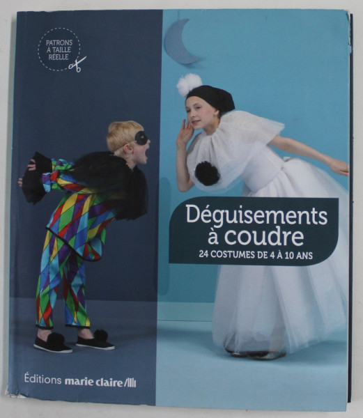 DEGUISEMENTS A COUDRE - 24 COSTUMES DE 4 A 10 ANS par ISABELLE LELOUP , 2013 , CONTINE TIPARE , PREZINTA HALOURI DE APA *