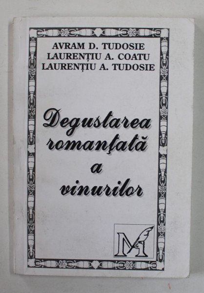 DEGUSTAREA ROMANTATA A VINURILOR de AVRAM D. TUDOSIE ...LAURENTIU A . TUDOSIE , 1999