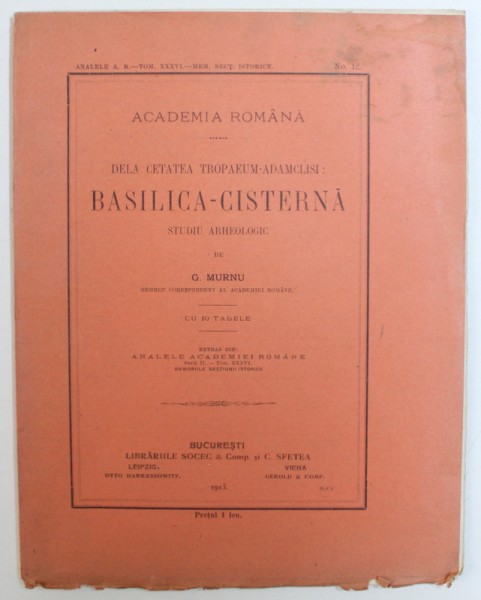 DELA CETATEA TROPAEUM - ADAMCLISI : BASILICA - CISTERNA  - STUDIU ARHEOLOGIC de G . MURNU , cu 10 TABELE , 1913