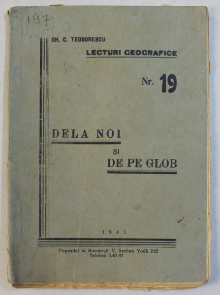 DELA NOI SI DE PE GLOB de GH. C. TEODORESCU , SERIA' LECTURI GEOGRAFICE ' NR. 19 , 1945
