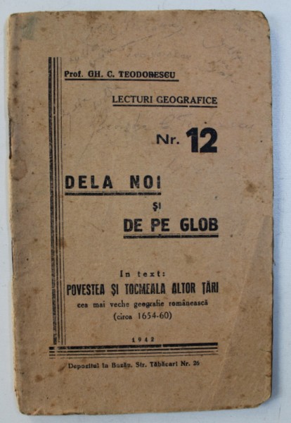 DELA NOI SI DE PE GLOB - IN TEXT : POVESTEA SI TOCMEALA ALTOR TARI , CEA MAI VECHE GEOGRAFIE ROMANEASCA ( CIRCA 1654 - 60 ) de GH. C. TEODORESCU , 1942