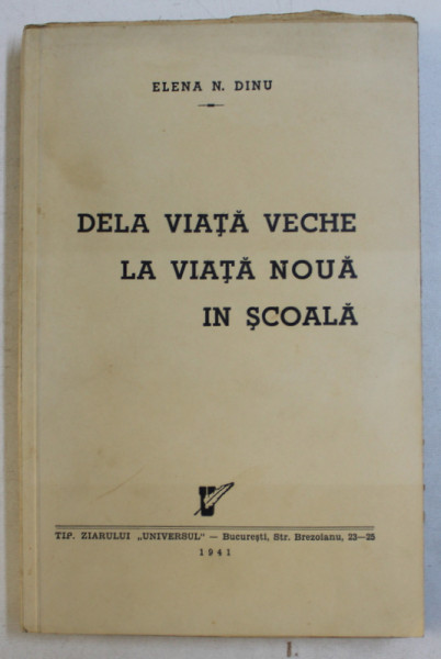 DELA VIATA VECHE LA VIATA NOUA IN SCOALA de ELENA N . DINU , 1941