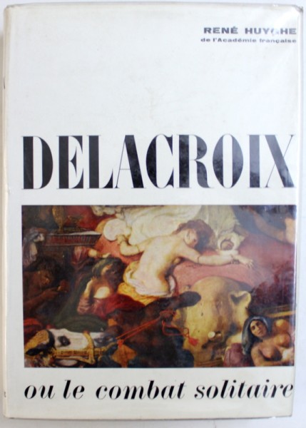 DELACROIX  OU LE COMBAT SOLITAIRE par RENE HUYGHE , 1964