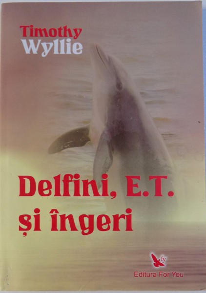 DELFINI, E.T. SI INGERI - AVENTURI PRIN INTELIGENTE SPIRITUALE de TIMOTHY WYLLIE, 2008