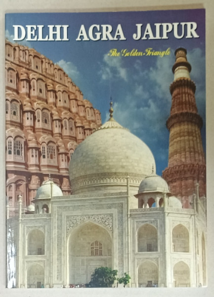 DELHI , AGRA , JAIPUR , THE GOLDEN TRIANGLE , ALBUM DE PREZENTARE TURISTICA , ANII '2000