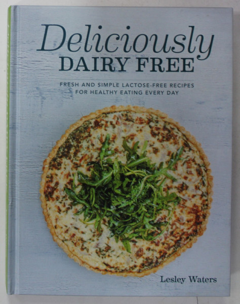 DELICIOUSLY DAIRY FREE by LESLEY WATERS , FRESH AND SIMPLE LACTOSE - FREE RECIPES , 2015