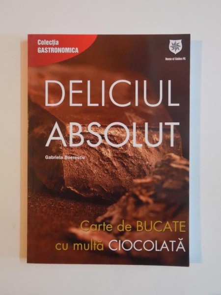 DELICIUL ABSOLUT. CARTE DE BUCATE CU MULTA CIOCOLATA de GABRIELA BOERESCU  2013