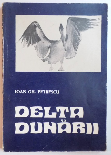 DELTA DUNARII. ASPECTE - RESURSE de IOAN GH. PETRESCU , 1975