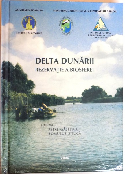 DELTA DUNARII , REZERVATIE A BIOSFEREI , editori PETRE GASTESCU , ROMULUS STIUCA , 2006