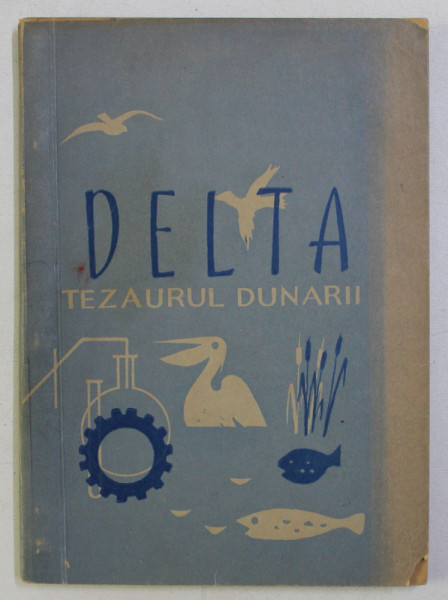 DELTA , TEZAURUL DUNARII de I. ALEXANDRESCU , 1964