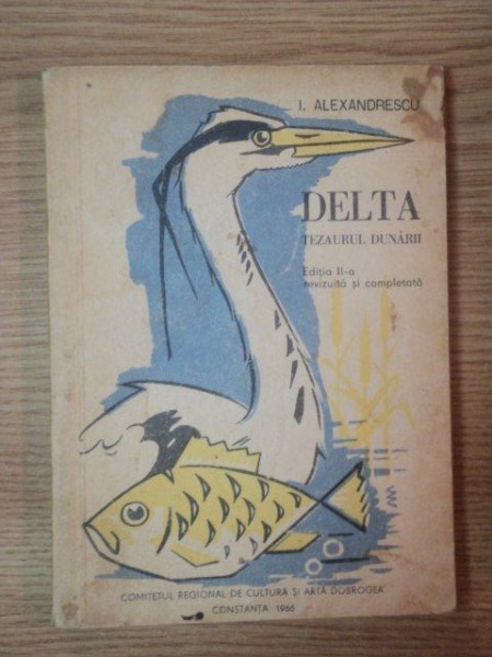 DELTA , TEZAURUL DUNARII , ED. a II a revizuita si completata de I. ALEXANDRESCU , Constanta 1966
