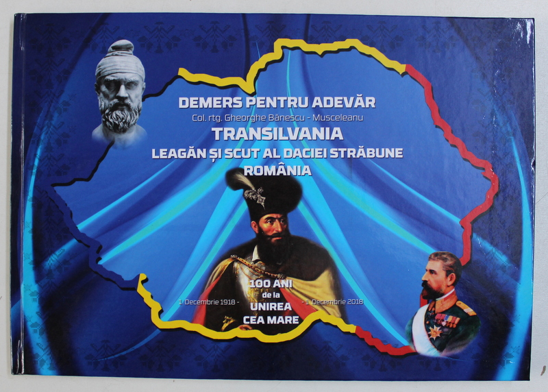 DEMERS PENTRU ADEVAR - TRANSILVANIA LEAGAN SI SCUT AL DACIEI STRABUNE de GHEORGHE BANESCU - MUSCELEANU , 2018 , DEDICATIE*