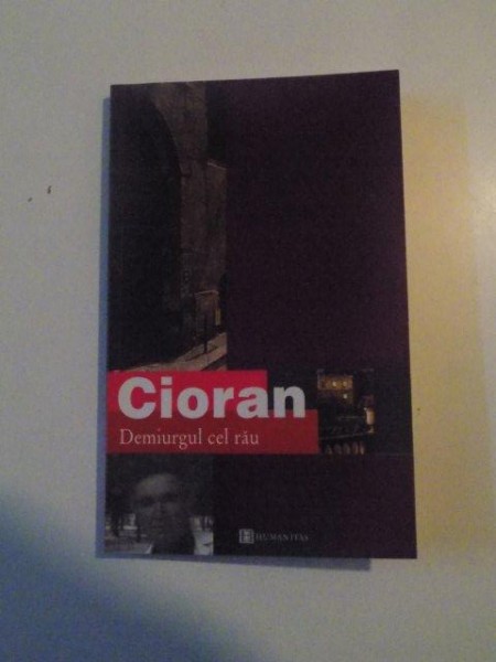 DEMIURGUL CEL RAU , EDITIA A II - A de CIORAN , 2002