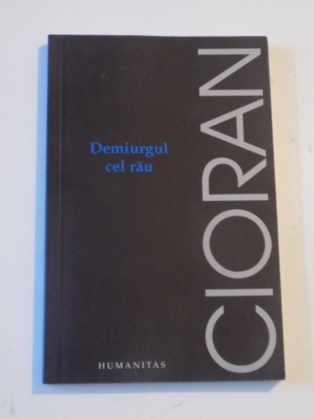 DEMIURGUL CEL RAU , EDITIA A II - A de CIORAN , 2006