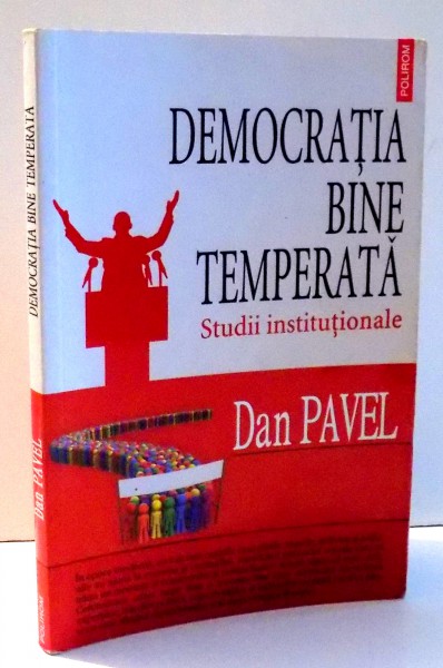 DEMOCRATIA BINE TEMPERATA , STUDII INSTITUTIONALE de DAN PAVEL , 2010