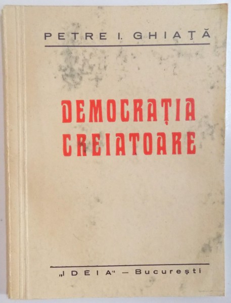 DEMOCRATIA CREIATOARE, EDITIA A II - A de PETRE I. GHIATA