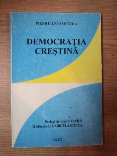DEMOCRATIA CRESTINA de PIERRE LETAMENDIA  , Bucuresti 1998