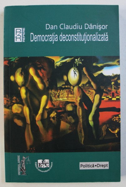 DEMOCRATIA  DECONSTITUTIONALIZATA de DAN CLAUDIU DANISOR , 2013