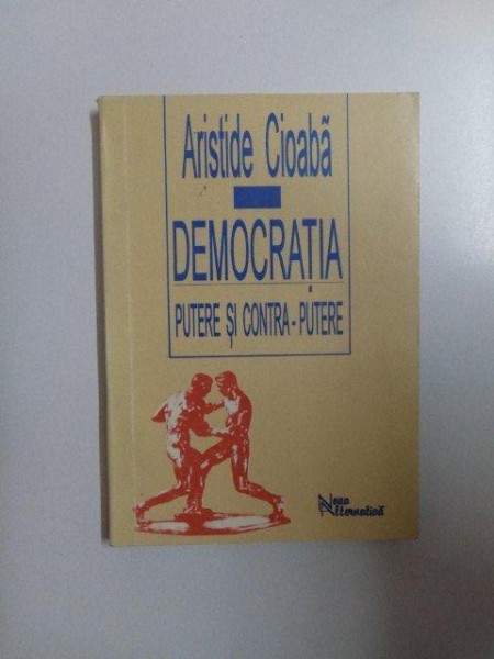 DEMOCRATIA PUTEREA SI CONTRA-PUTEREA de ARISTIDE CIOABA , Bucuresti