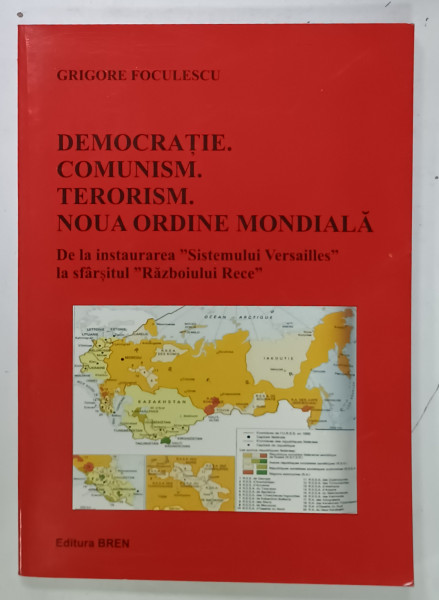 DEMOCRATIE . COMUNISM. TERORISM . NOUA ORDINE MONDIALA , DE LA INSTAURAREA ' SISTEMULUI VERSAILLES ' LA SFARSITUL ' RAZBOIULUI RECE ' de GRIGORE FOCULESCU , 2009