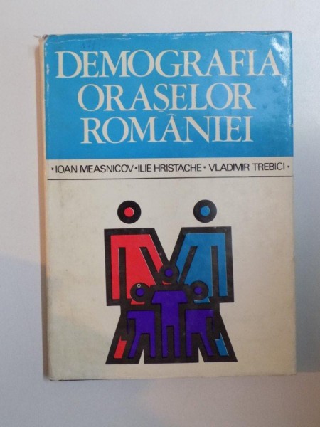 DEMOGRAFIA ORASELOR ROMANIEI de IOAN MEASNICOV , ILIE HRISTACHE , VLADIMIR TREBICI , 1977