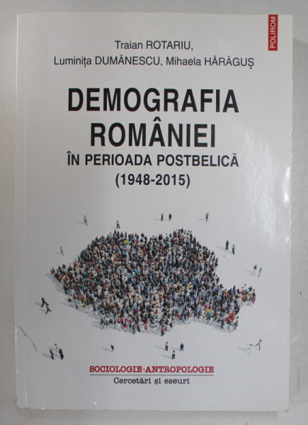 DEMOGRAFIA ROMANIEI IN PERIOADA POSTBELICA 1948 - 2015 de TRAIAN ROTARIU ...MIHAELA HARAGUS , 2017 *MINIMA UZURA A COPERTII FATA SI COTOR