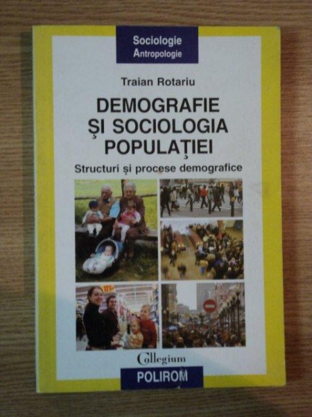 DEMOGRAFIE SI SOCIOLOGIA POPULATIEI , STRUCTURI SI PROCESE DEMOGRAFICE de TRAIAN ROTARIU , 2009