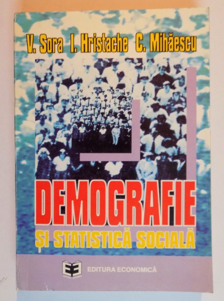 DEMOGRAFIE SI STATISTICA SOCIALA de V. SORA...C. MIHAESCU , 1996