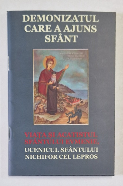 DEMONIZATUL CARE A AJUNS SFANT , VIATA SI ACATISTUL SFANTULUI EVMENIE , UCENICUL SFANTULUI NICHIFOR CEL LEPROS , 2024