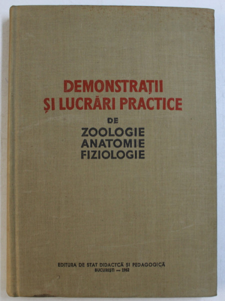 DEMONSTRATII SI LUCRARI PRACTICE de ZOOLOGIE , ANATOMIE , FIZIOLOGIE de NISTOR SANTA ...LUCIA A. POPOVICI , 1962