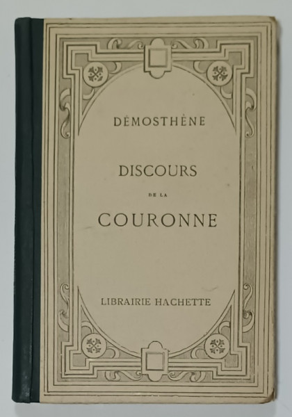 DEMOSTHENE , DISCOURS DE LA COURONNE , TEXTE GREC , NOTE IN LIMBA FRANCEZA , EDITIE DE INCEPUT DE SECOL XX