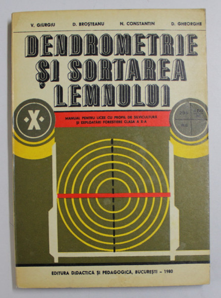DENDROMETRIE SI SORTAREA LEMNULUI - MANUAL PENTRU CLASA a - X - a de V. GIURGIU , D. BROSTEANU , N. CONSTANTIN , D. GHEORGHE , 1980
