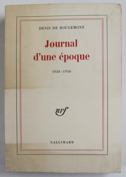 DENIS DE ROUGEMONT , JOURNAL D 'UNE EPOQUE , 1926 -1946 , APARUTA 1968 , PREZINTA URME DE UZURA SI DE INDOIRE