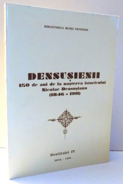 DENSUSIENII , 150 DE ANI DE LA NASTEREA ISTORICULUI NICOLAE DENSUSIANU (1846-1911) , 1996