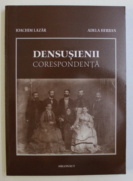 DENSUSIENII - CORESPONDENTA de IOACHIM LAZAR , ADELA HERBAN , 2011