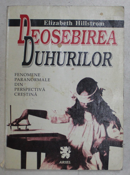 DEOSEBIREA DUHURILOR , FENOMENE PARANORMALE DIN PERSPECTIVA CRESTINA de ELIZABETH HILLSTROM , 1998