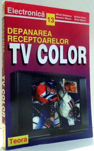 DEPANAREA RECEPTOARELOR TV COLOR de MIHAIL SILISTEANU, MUCENIC BASOIU, SERBAN NAICU, MIHAI BASOIU , 1996