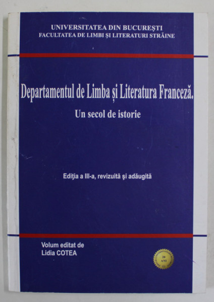 DEPARTAMENTUL DE LIMBA SI LITERATURA FRANCEZA - UN SECOL DE ISTORIE , volum editat de LIDIA COTEA , 2014 , CONTINE DEDICATIA  AUTORULUI*