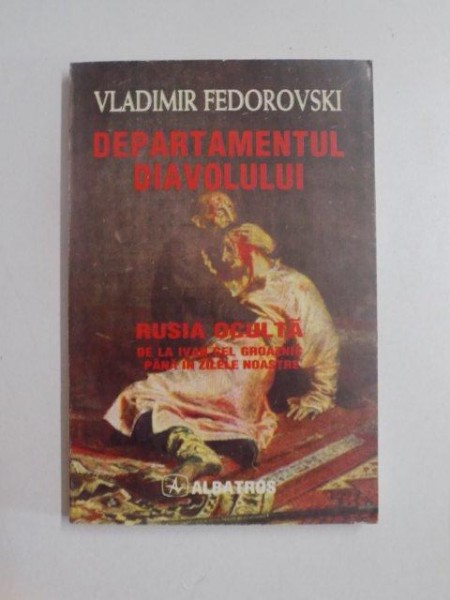 DEPARTAMENTUL DIAVOLULUI , RUSIA OCULTA , DE LA IVAN CEL GROAZNIC PANA IN ZILELE NOASTRE de VLADIMR FEDOROVSKI , 1997 , PREZINTA SUBLINIERI SI INSEMNE CU PIXUL