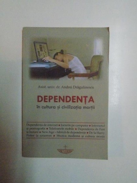 DEPENDENTA IN CULTURA SI CIVILIZATIA MORTII de ANDREI DRAGULINESCU , 2008