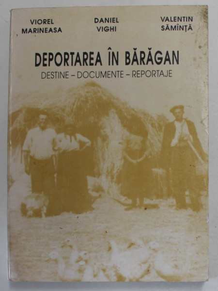 DEPORTAREA IN BARAGAN , DESTINE - DOCUMENTE - REPORTAJE de VIOREL MARINEASA ...VALENTIN SAMINTA , 1996 , DEDICATIE *