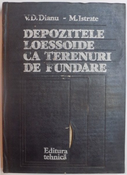 DEPOZITELE LOESSOIDE CA TERENURI DE FUNDARE de V.D. DIANU si M. ISTRATE , 1982