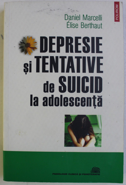 DEPRESIE SI TENTATIVE DE SUICID LA ADOLESCENTA de DANIEL MARCELLI si ELISE BERTHAUT , 2007