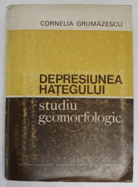 DEPRESIUNEA  HATEGULUI , STUDIU GEOMORFOLOGIC de CORNELIA GRUMAZESCU , 1975